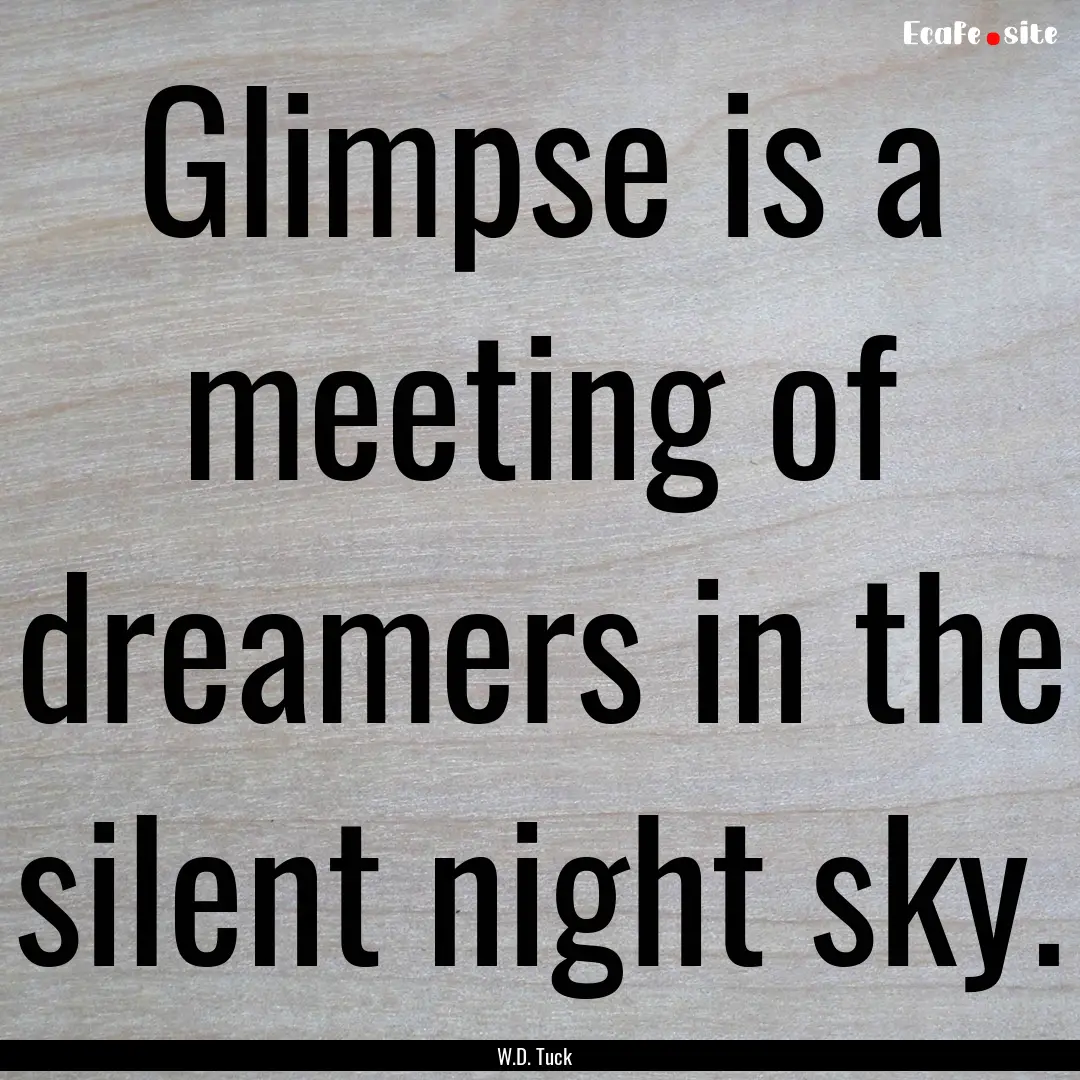 Glimpse is a meeting of dreamers in the silent.... : Quote by W.D. Tuck