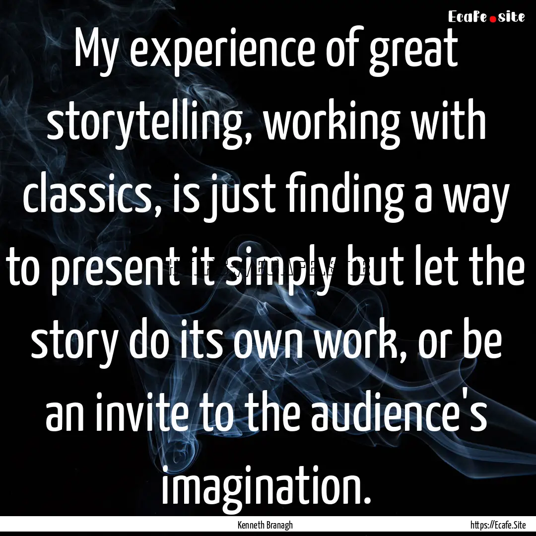 My experience of great storytelling, working.... : Quote by Kenneth Branagh