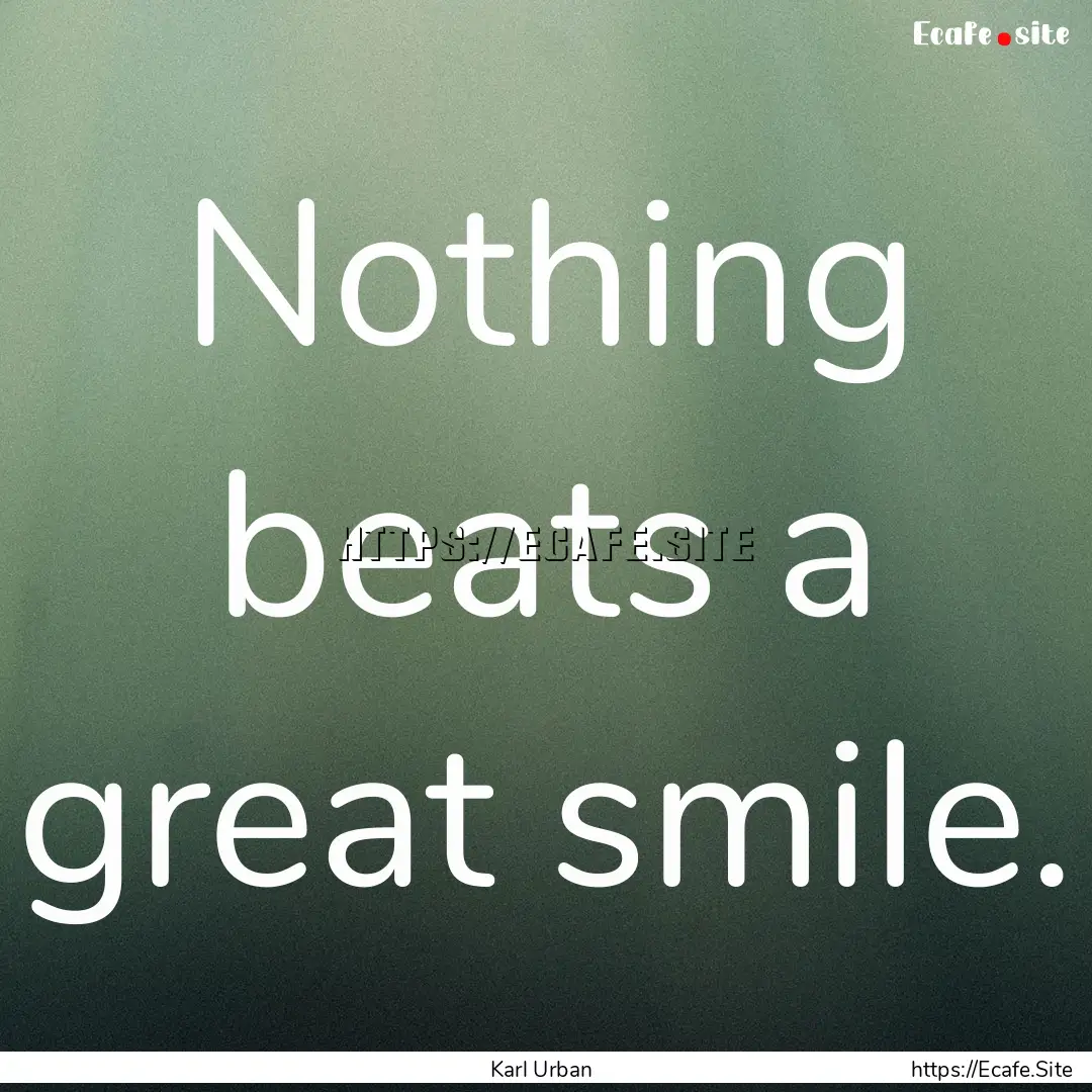 Nothing beats a great smile. : Quote by Karl Urban