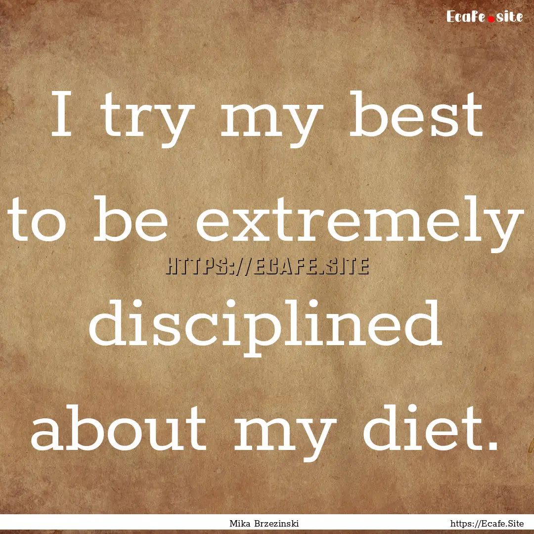 I try my best to be extremely disciplined.... : Quote by Mika Brzezinski