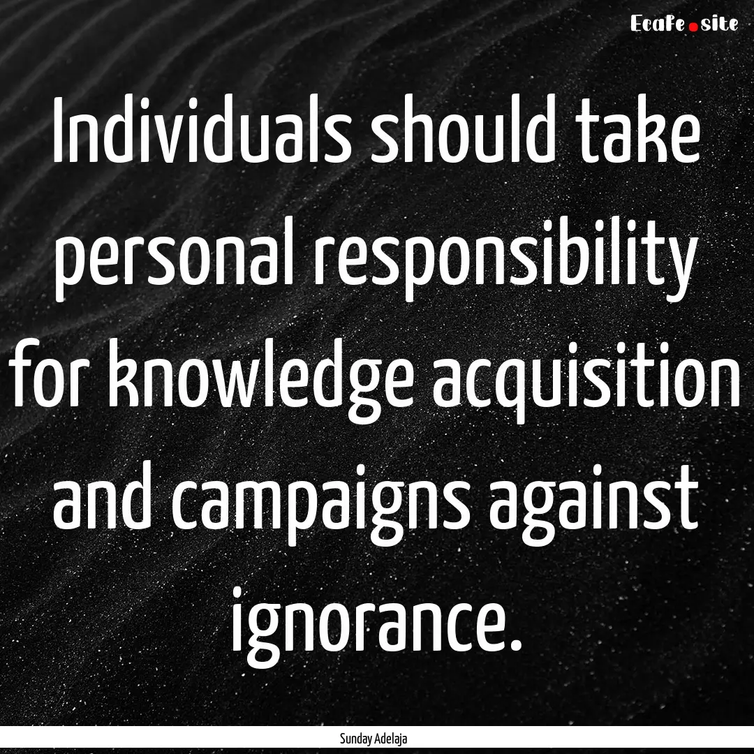 Individuals should take personal responsibility.... : Quote by Sunday Adelaja