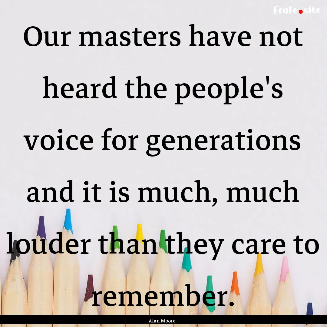 Our masters have not heard the people's voice.... : Quote by Alan Moore