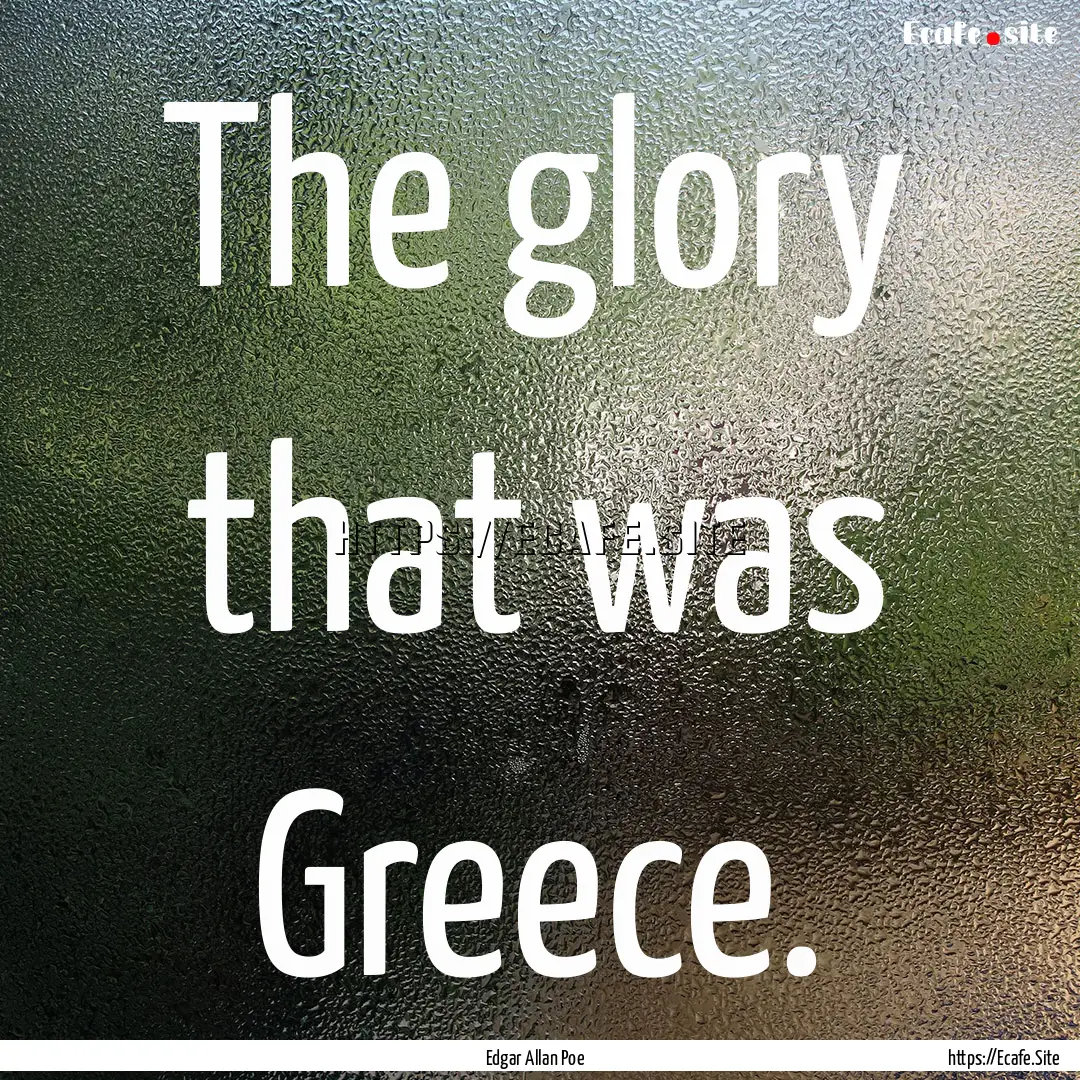 The glory that was Greece. : Quote by Edgar Allan Poe