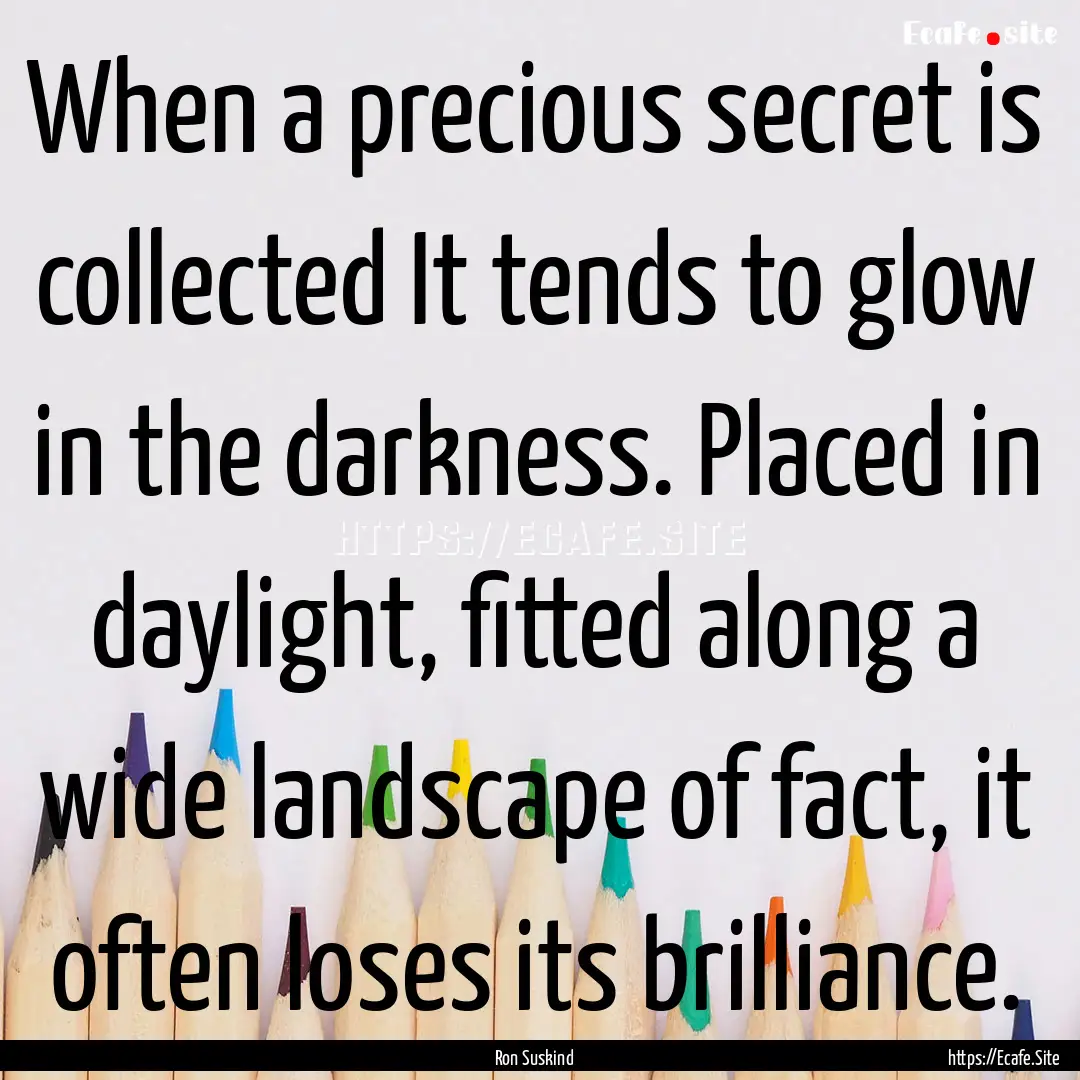 When a precious secret is collected It tends.... : Quote by Ron Suskind