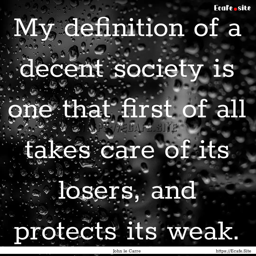 My definition of a decent society is one.... : Quote by John le Carre