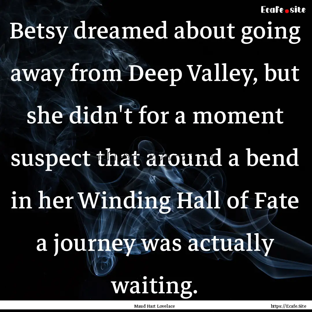 Betsy dreamed about going away from Deep.... : Quote by Maud Hart Lovelace