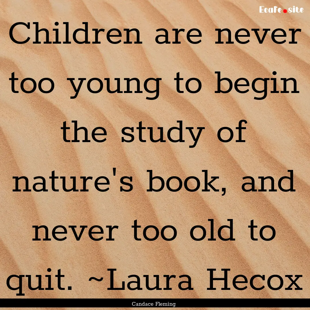 Children are never too young to begin the.... : Quote by Candace Fleming