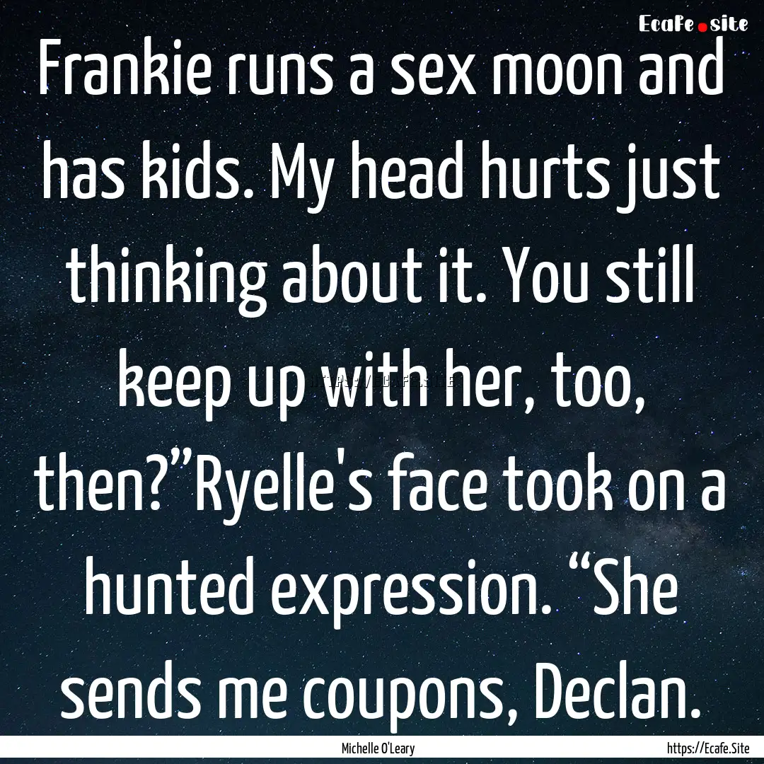 Frankie runs a sex moon and has kids. My.... : Quote by Michelle O'Leary