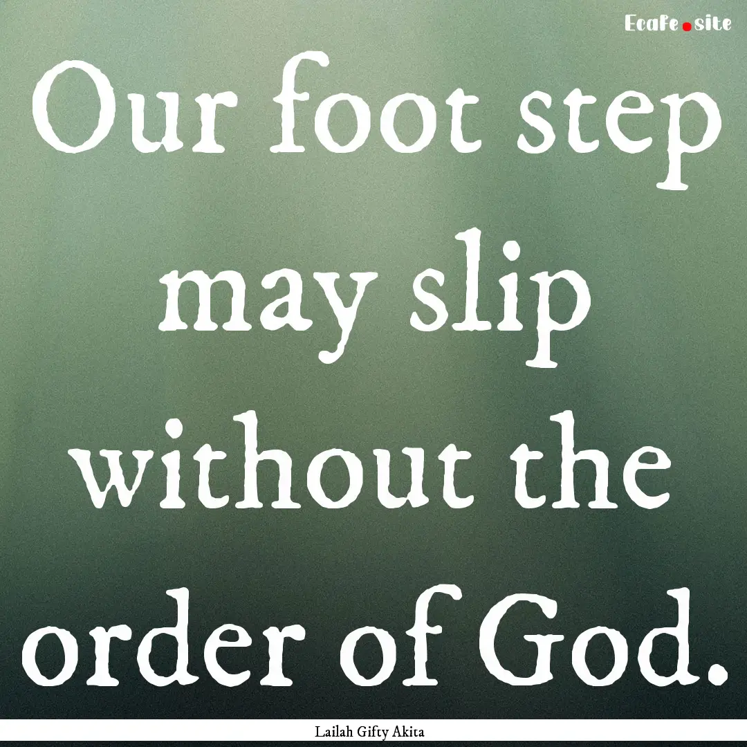 Our foot step may slip without the order.... : Quote by Lailah Gifty Akita