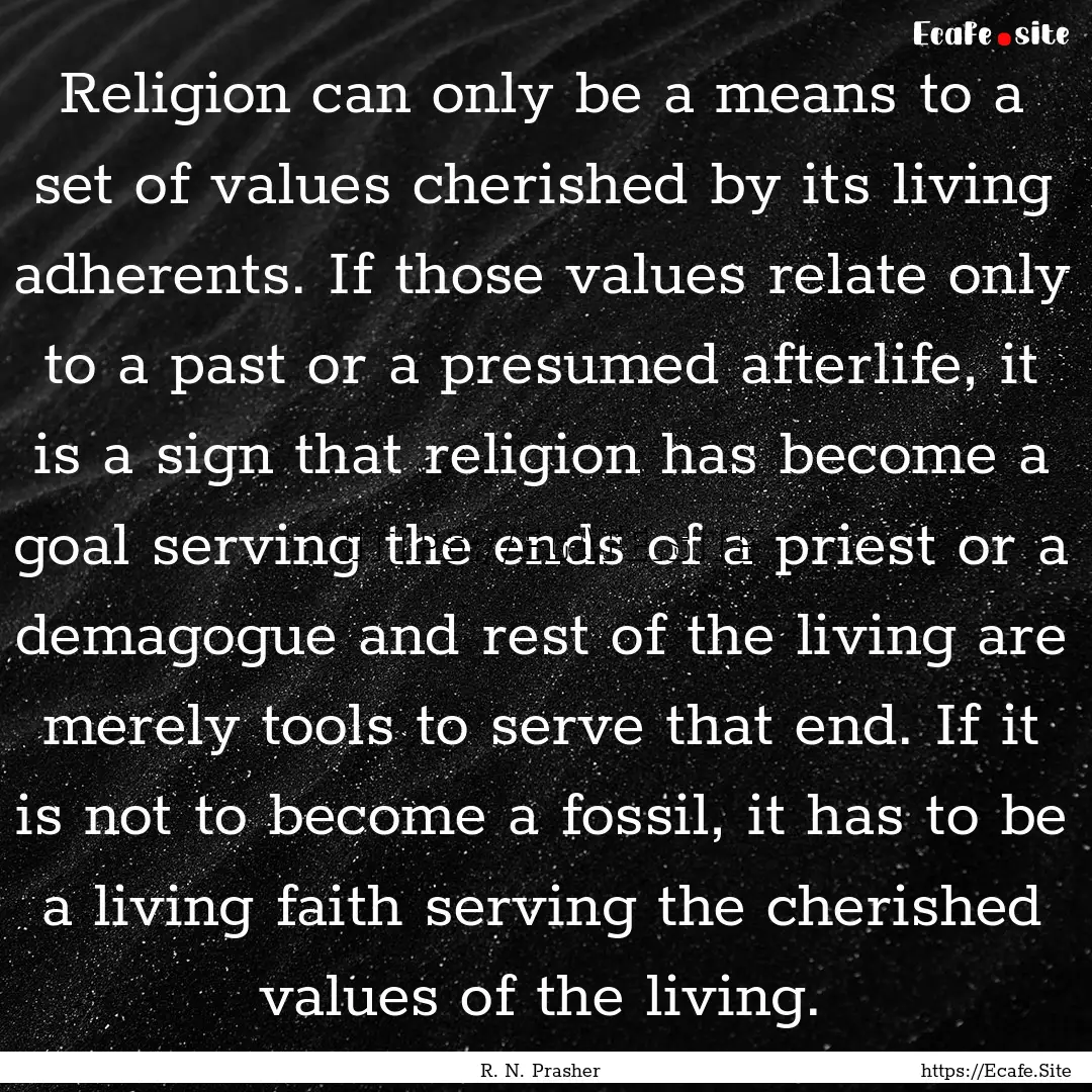 Religion can only be a means to a set of.... : Quote by R. N. Prasher