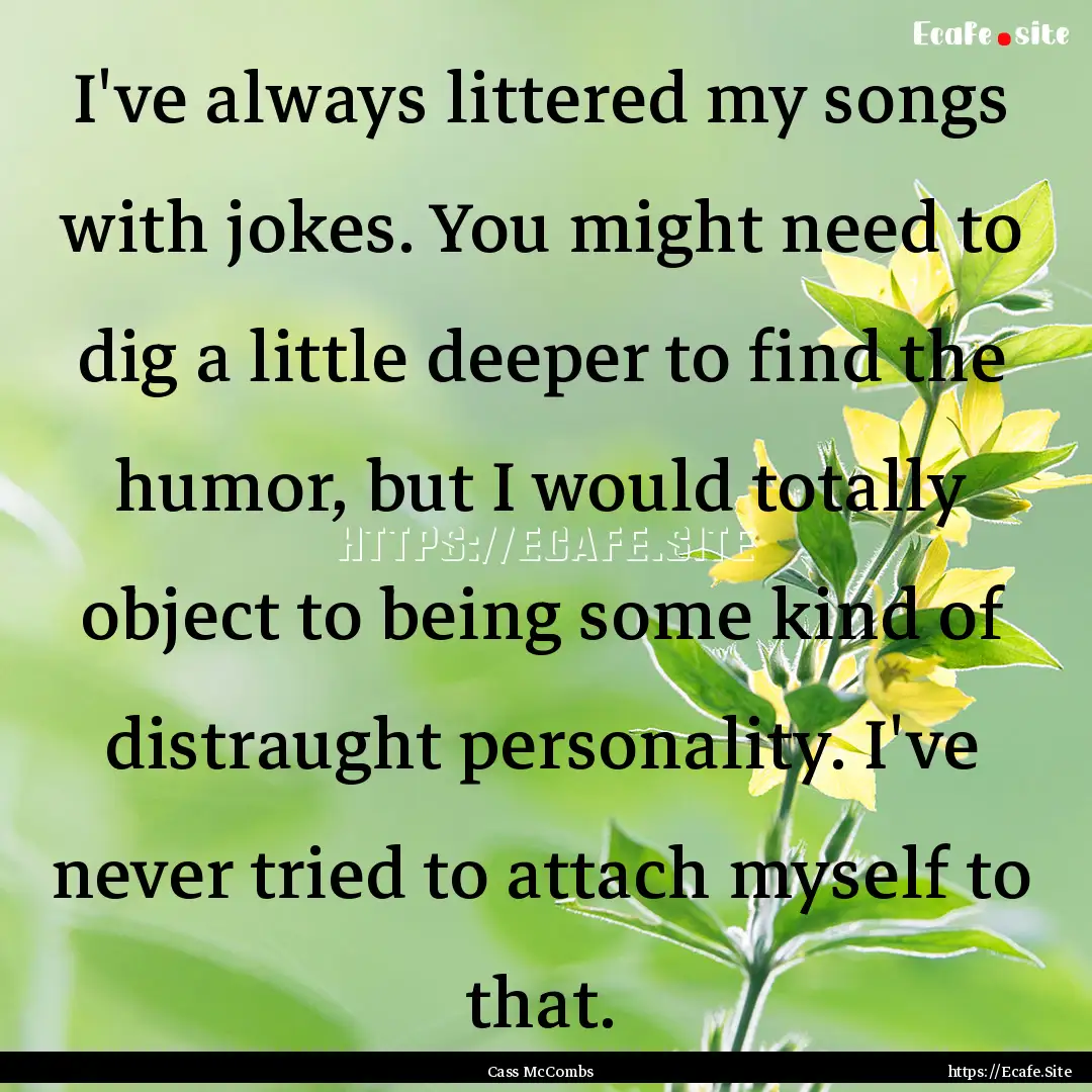 I've always littered my songs with jokes..... : Quote by Cass McCombs