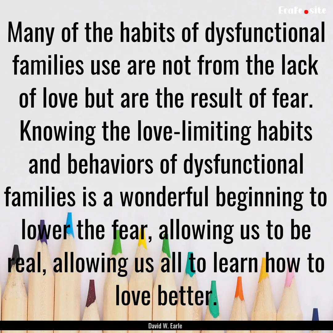 Many of the habits of dysfunctional families.... : Quote by David W. Earle