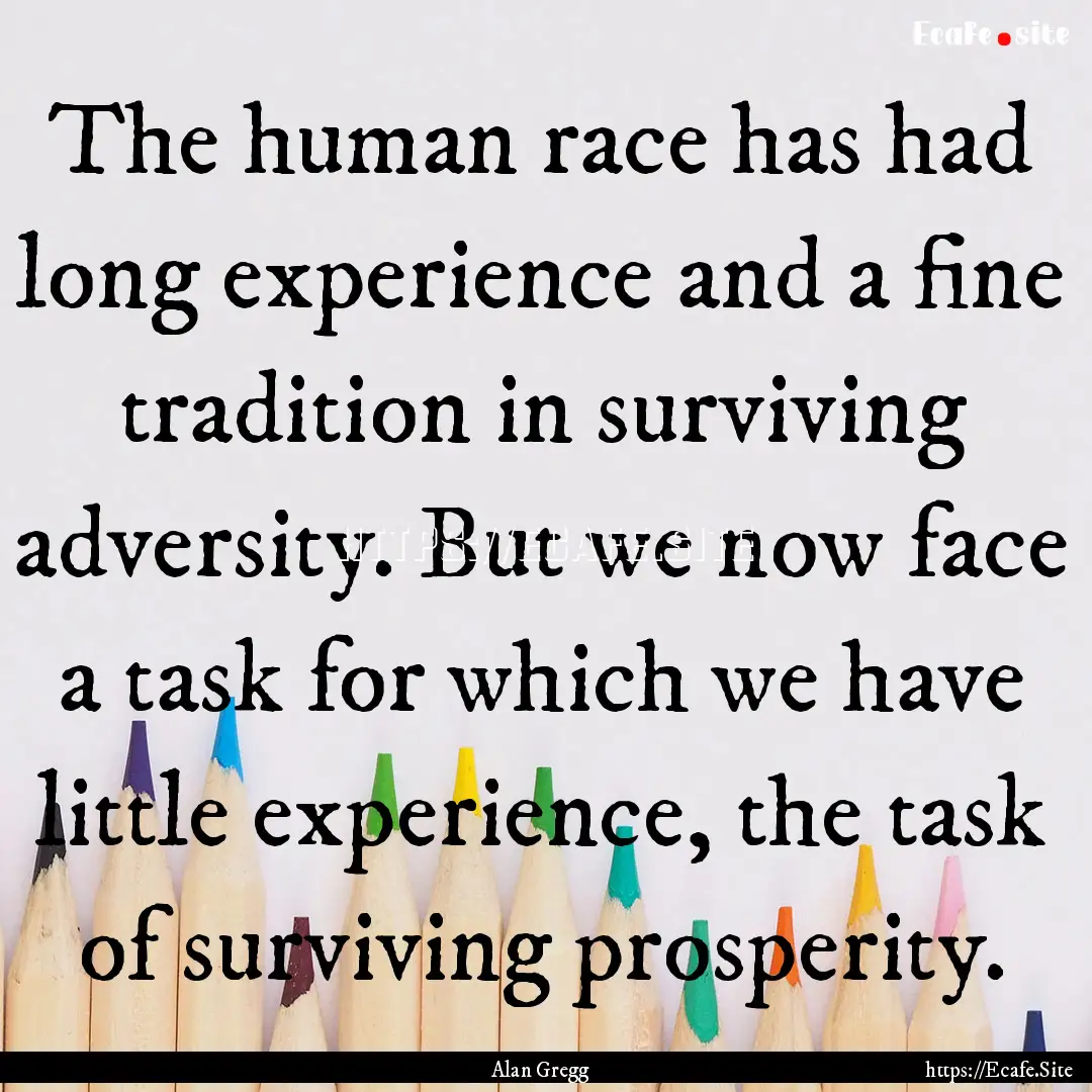 The human race has had long experience and.... : Quote by Alan Gregg