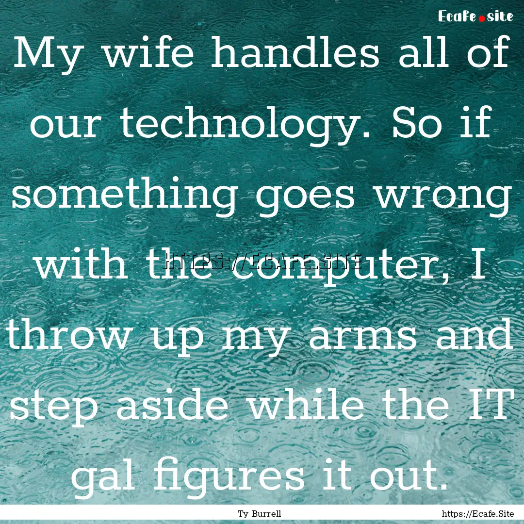 My wife handles all of our technology. So.... : Quote by Ty Burrell