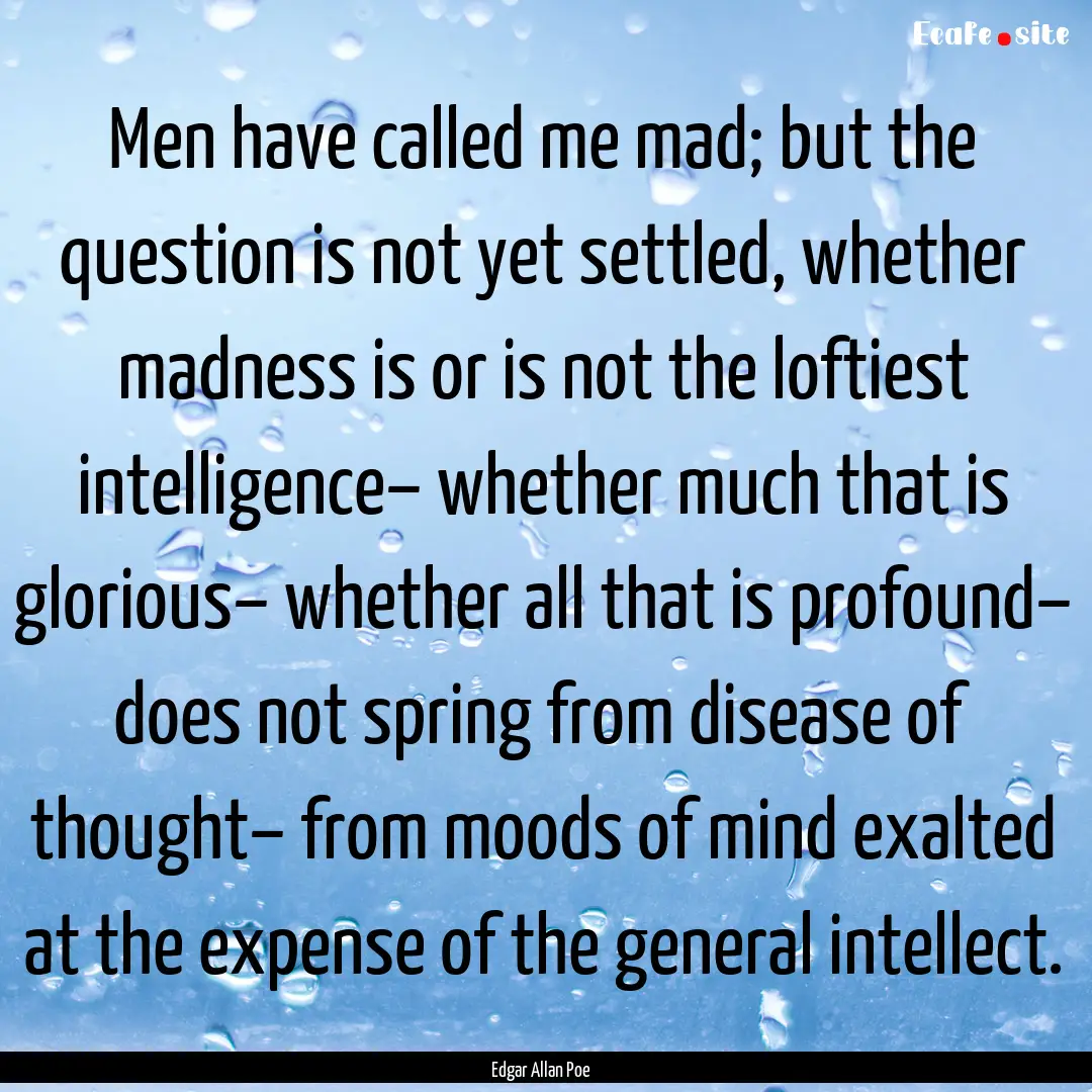 Men have called me mad; but the question.... : Quote by Edgar Allan Poe