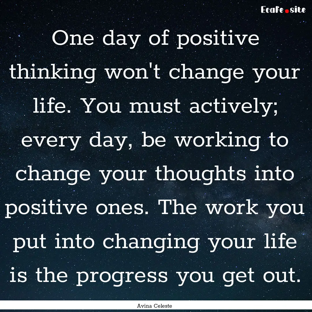 One day of positive thinking won't change.... : Quote by Avina Celeste