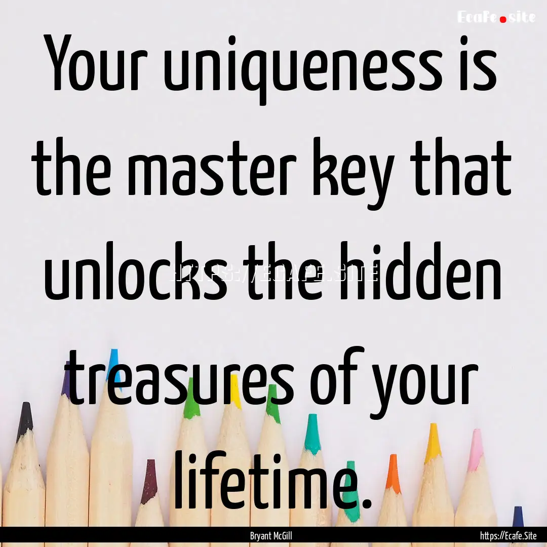 Your uniqueness is the master key that unlocks.... : Quote by Bryant McGill