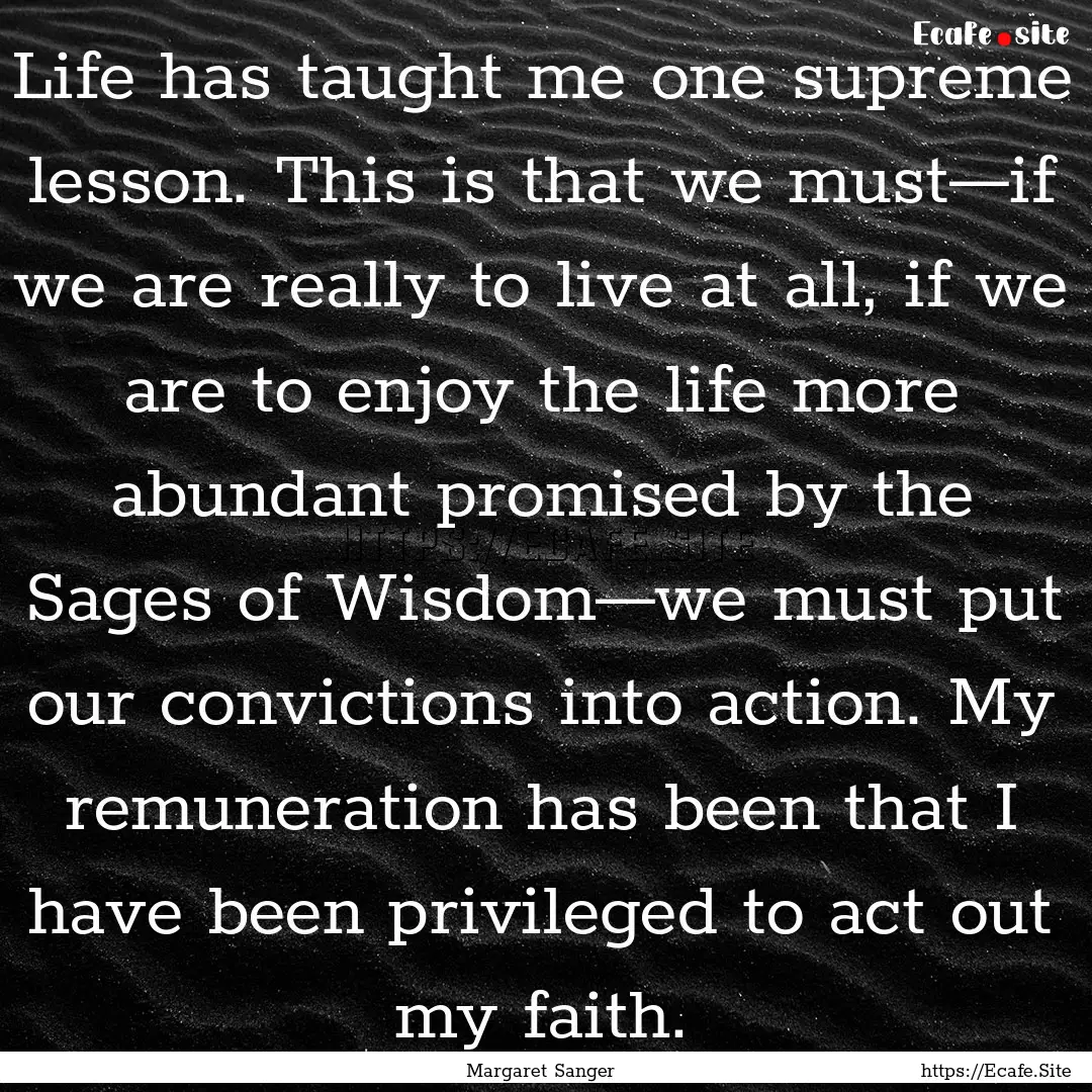 Life has taught me one supreme lesson. This.... : Quote by Margaret Sanger