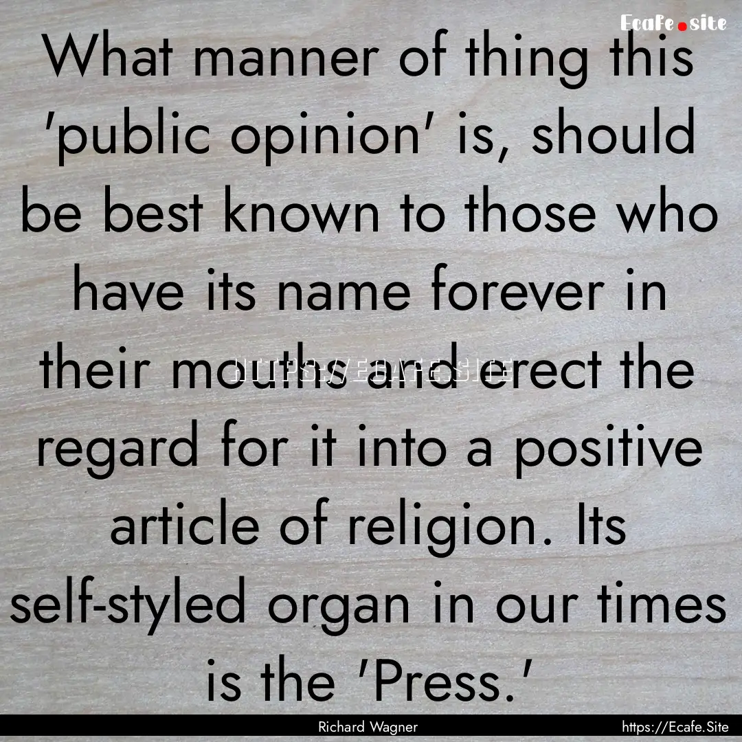 What manner of thing this 'public opinion'.... : Quote by Richard Wagner