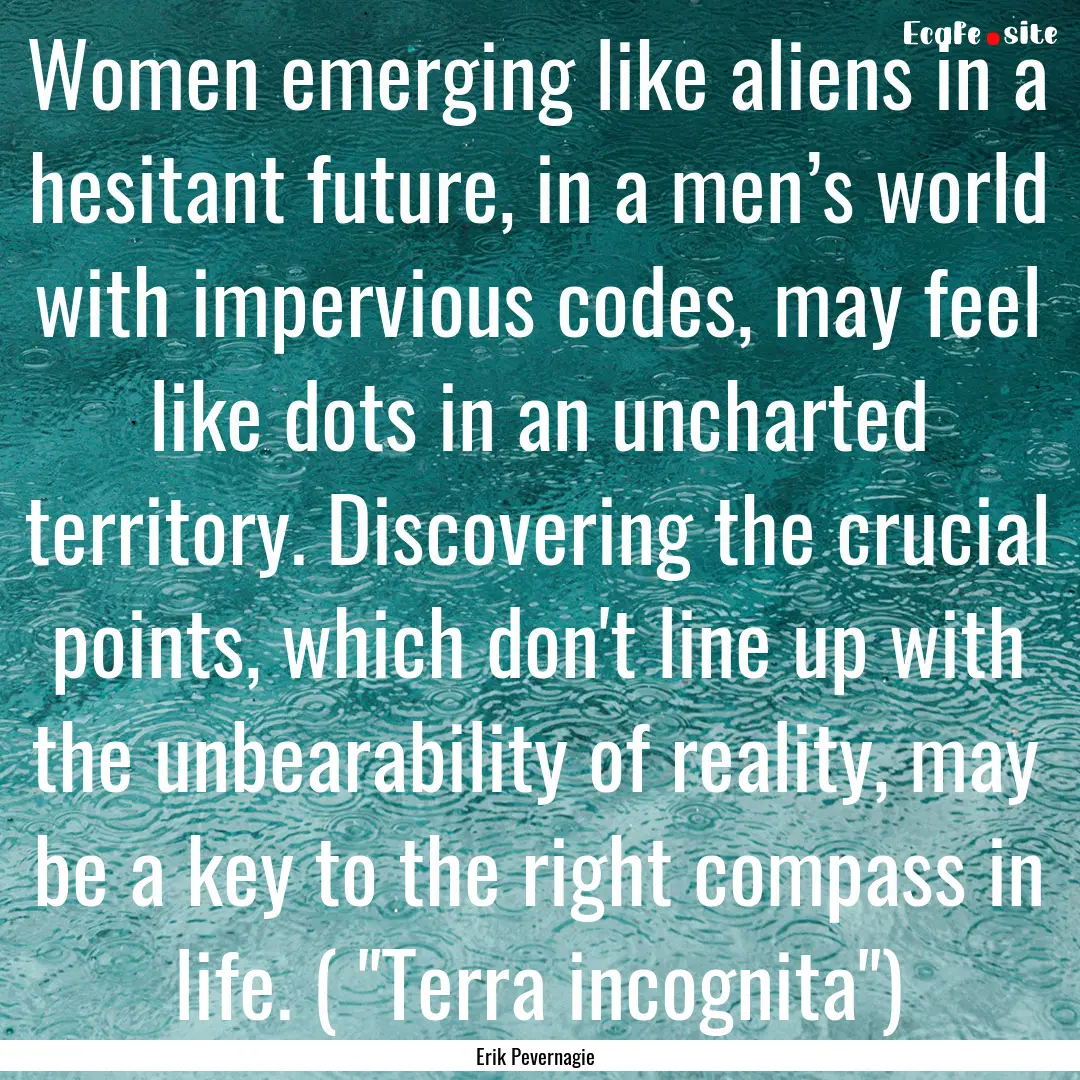 Women emerging like aliens in a hesitant.... : Quote by Erik Pevernagie