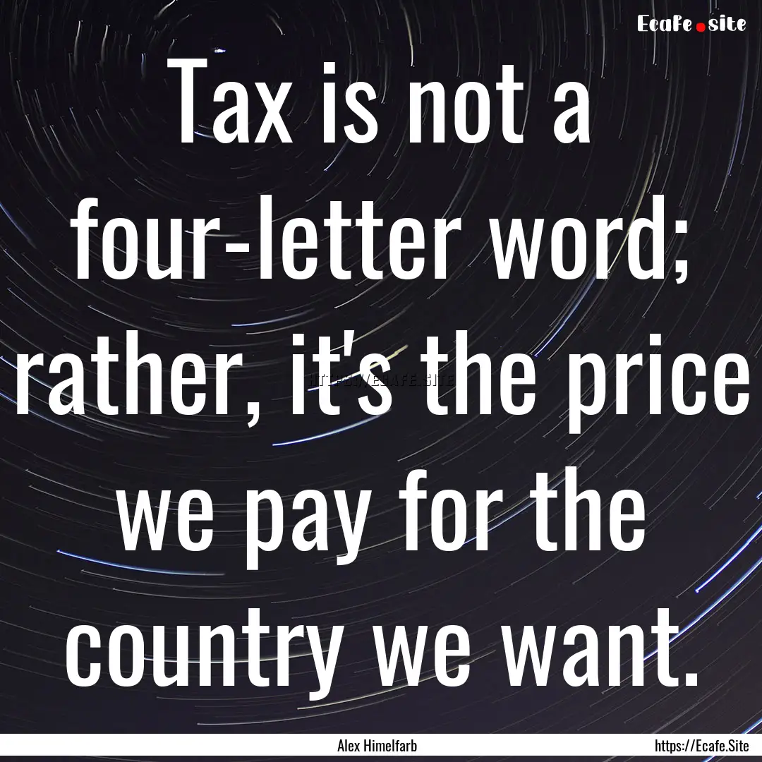 Tax is not a four-letter word; rather, it's.... : Quote by Alex Himelfarb