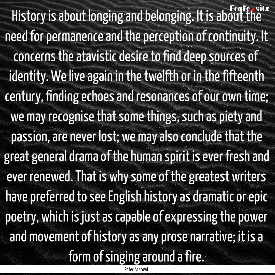 History is about longing and belonging. It.... : Quote by Peter Ackroyd