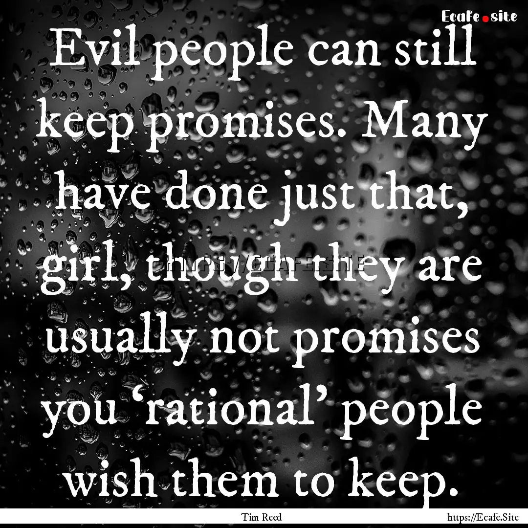 Evil people can still keep promises. Many.... : Quote by Tim Reed