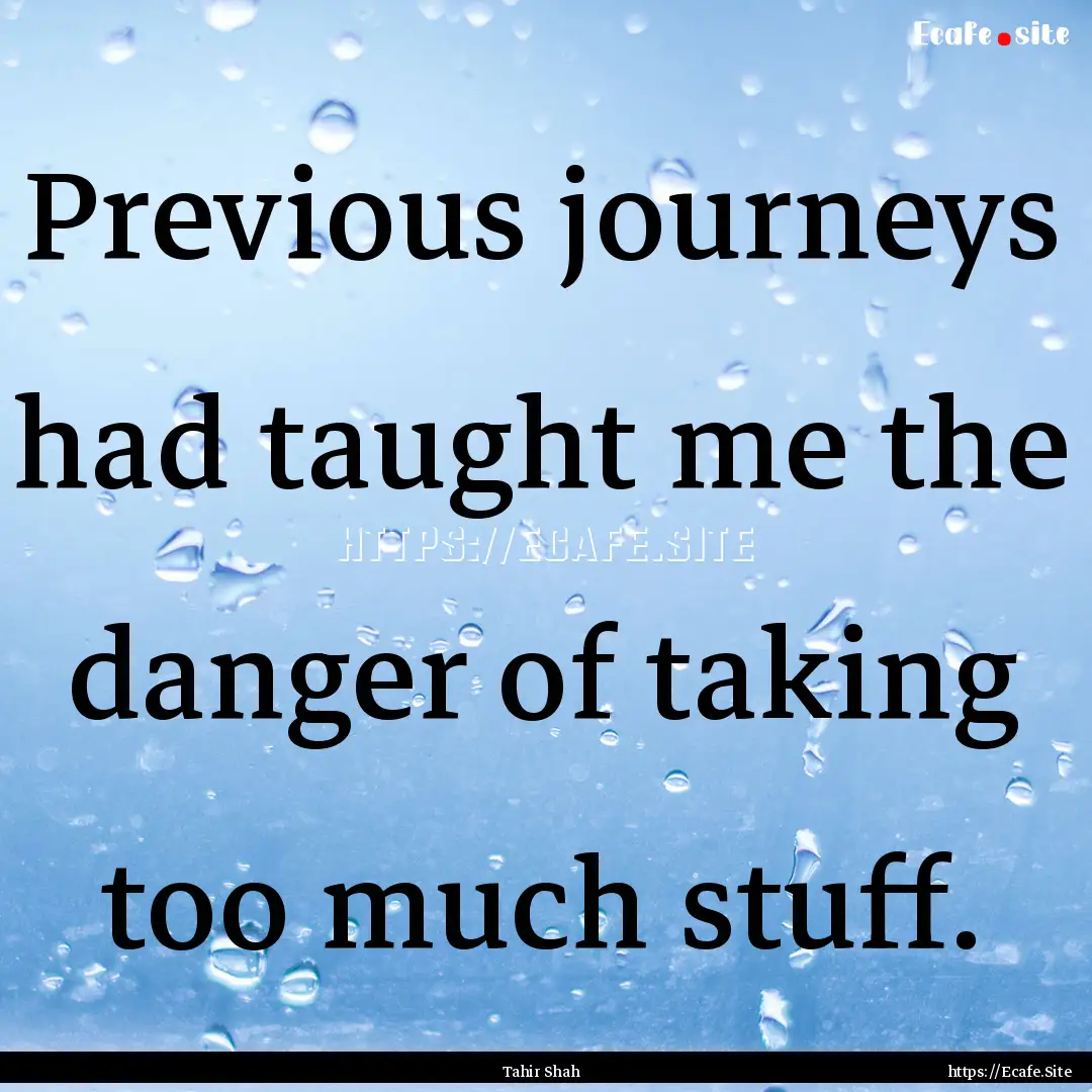 Previous journeys had taught me the danger.... : Quote by Tahir Shah