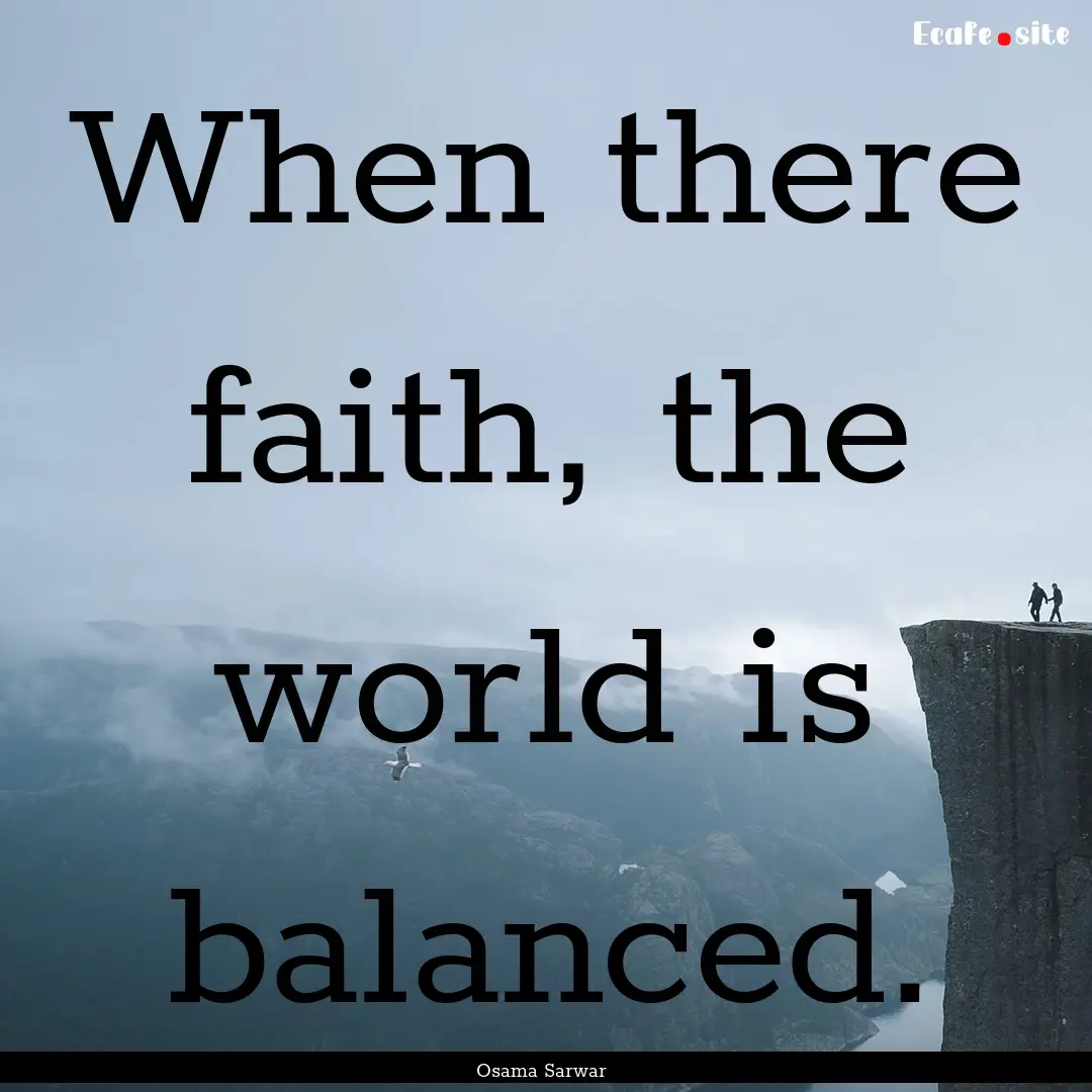 When there faith, the world is balanced. : Quote by Osama Sarwar