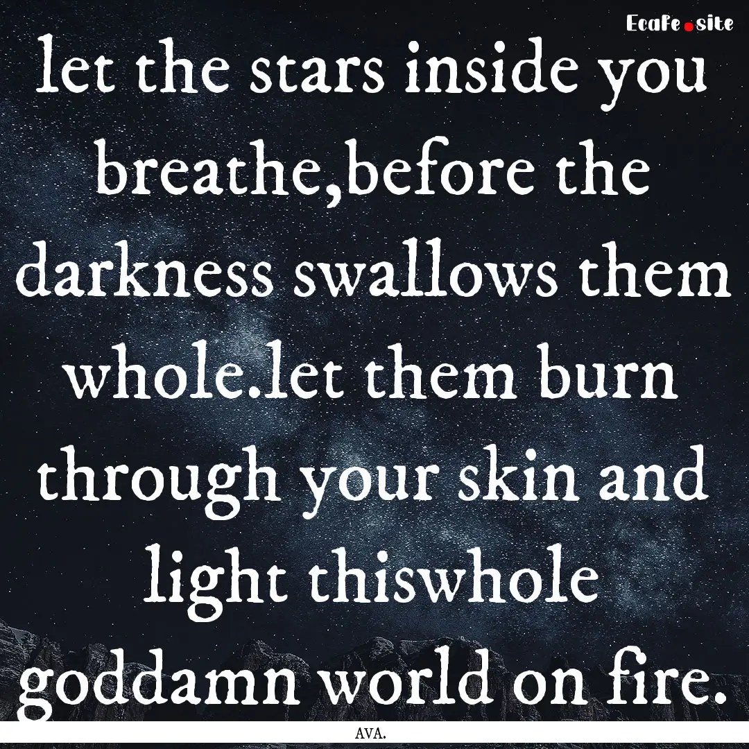 let the stars inside you breathe,before the.... : Quote by AVA.