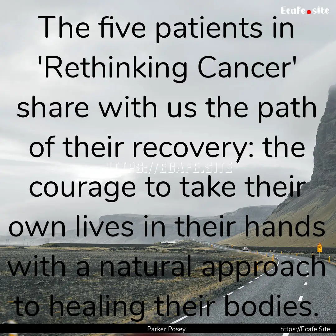 The five patients in 'Rethinking Cancer'.... : Quote by Parker Posey