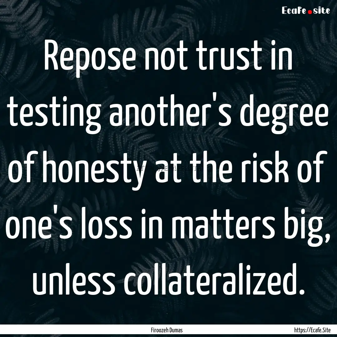 Repose not trust in testing another's degree.... : Quote by Firoozeh Dumas