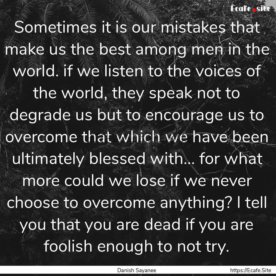 Sometimes it is our mistakes that make us.... : Quote by Danish Sayanee