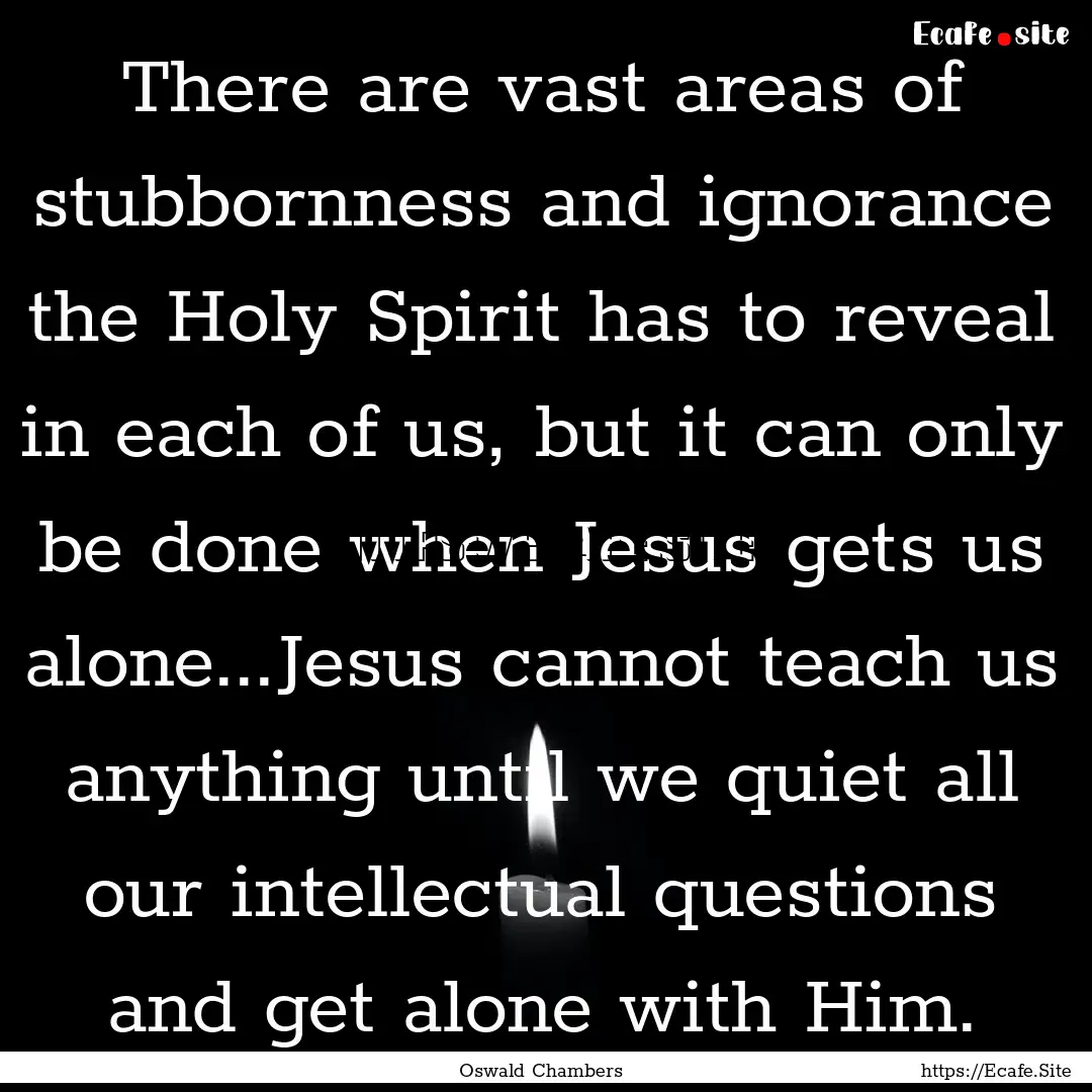 There are vast areas of stubbornness and.... : Quote by Oswald Chambers