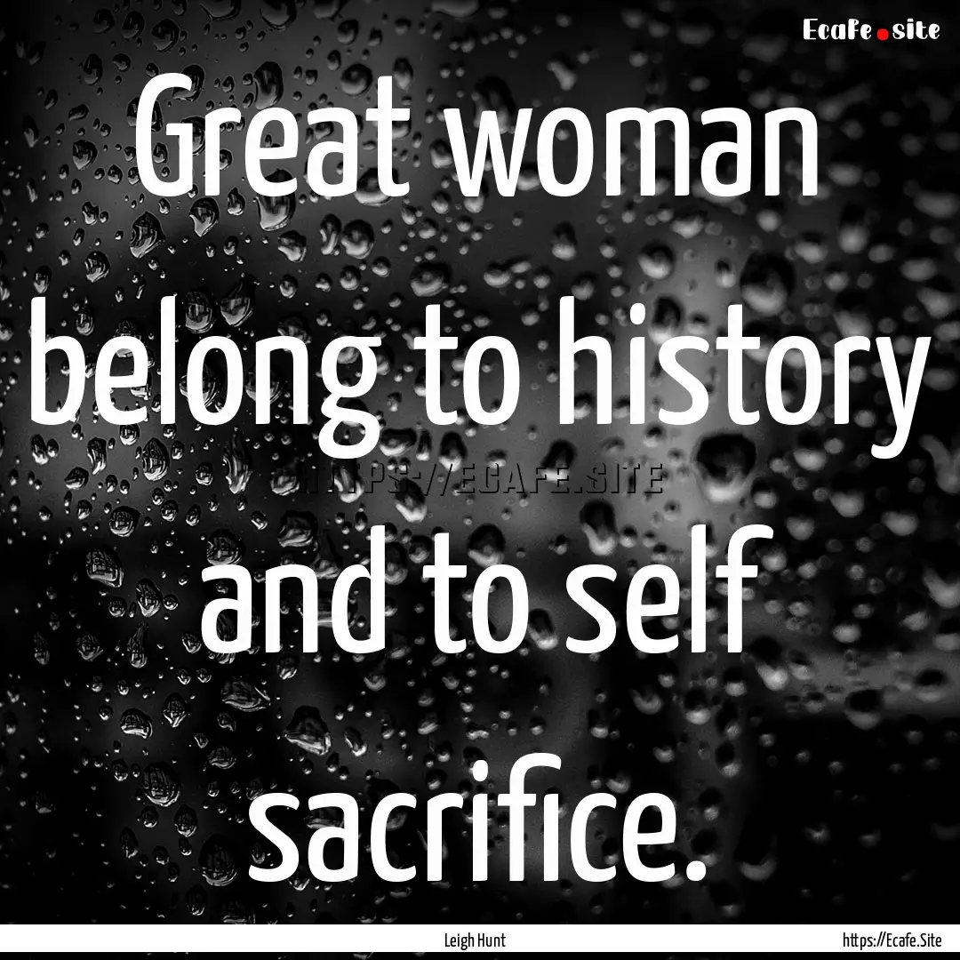 Great woman belong to history and to self.... : Quote by Leigh Hunt