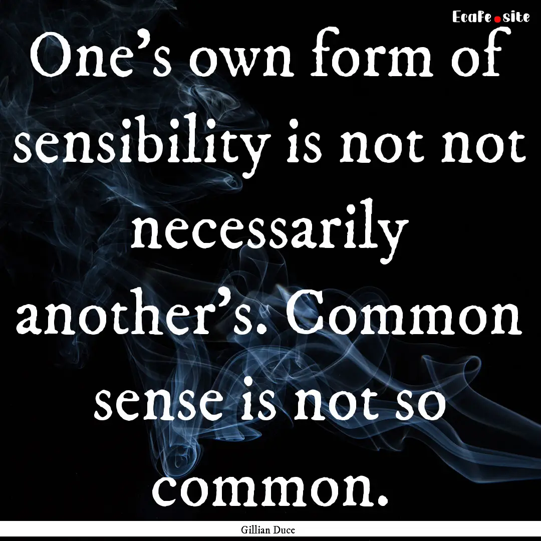 One's own form of sensibility is not not.... : Quote by Gillian Duce