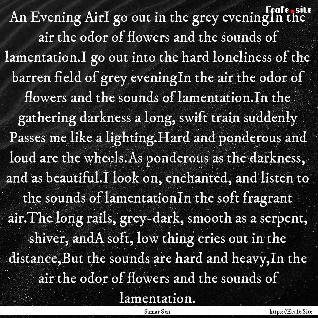 An Evening AirI go out in the grey eveningIn.... : Quote by Samar Sen