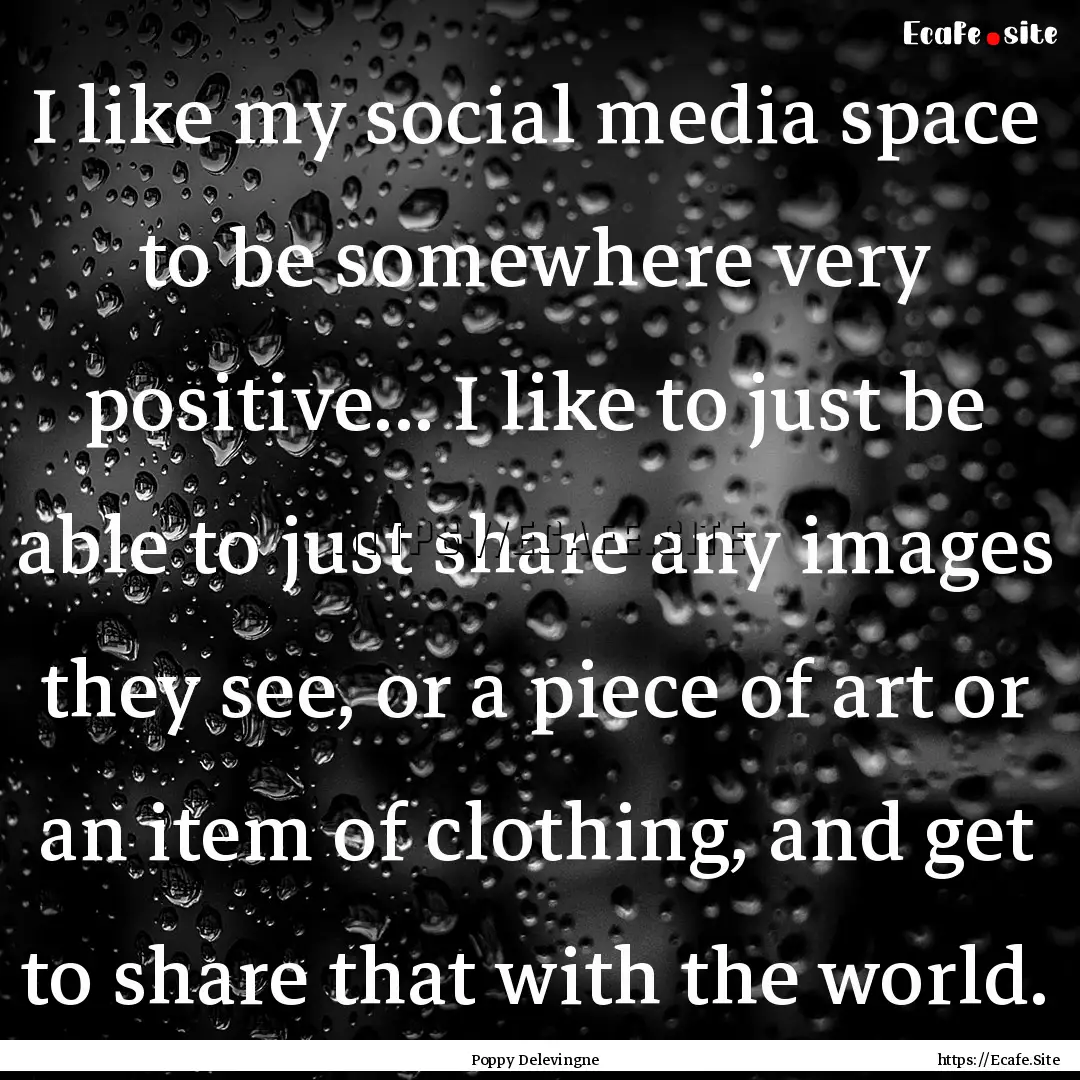 I like my social media space to be somewhere.... : Quote by Poppy Delevingne