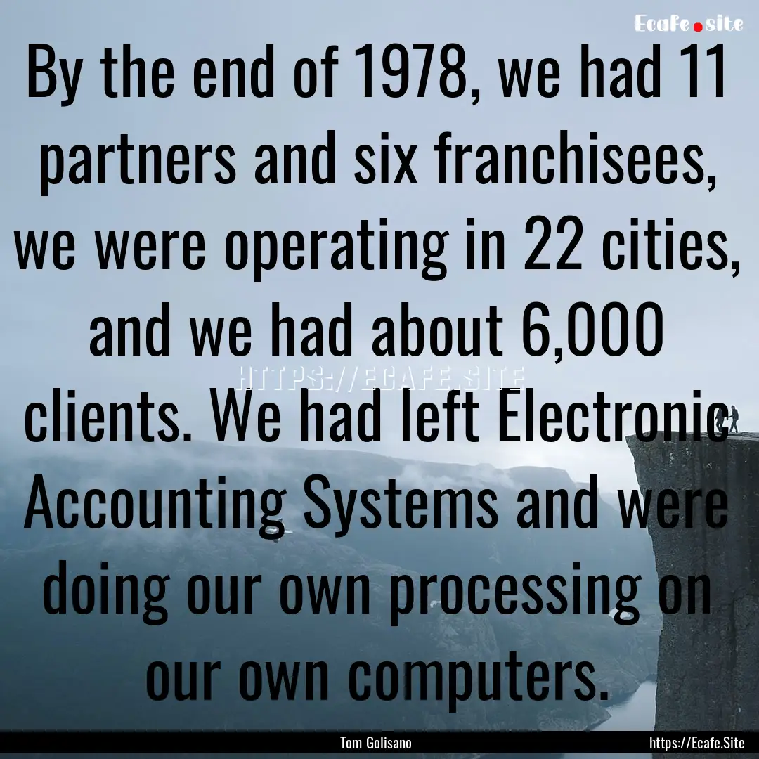 By the end of 1978, we had 11 partners and.... : Quote by Tom Golisano