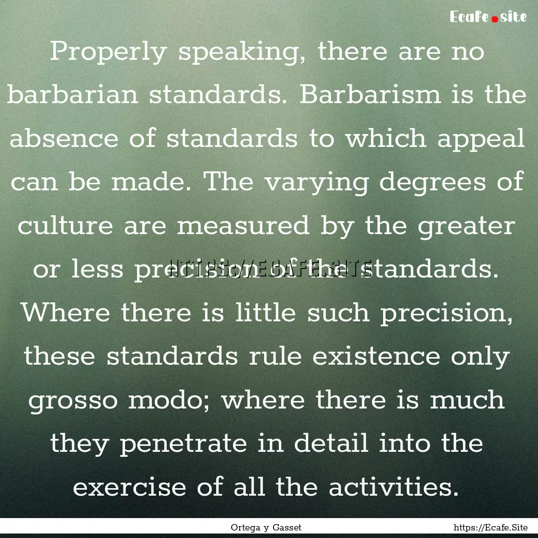 Properly speaking, there are no barbarian.... : Quote by Ortega y Gasset