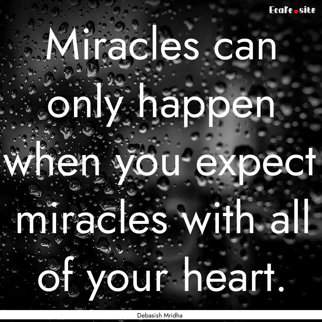 Miracles can only happen when you expect.... : Quote by Debasish Mridha