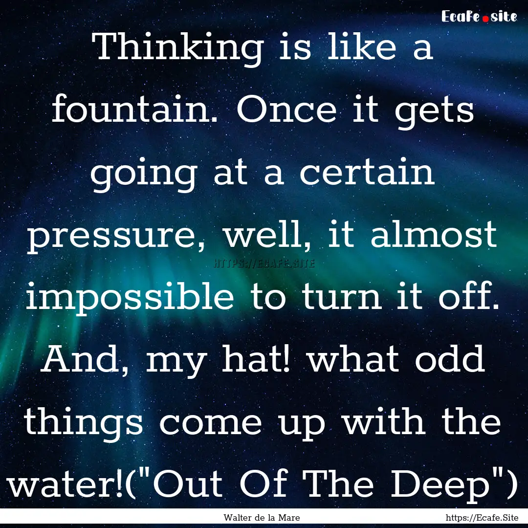 Thinking is like a fountain. Once it gets.... : Quote by Walter de la Mare