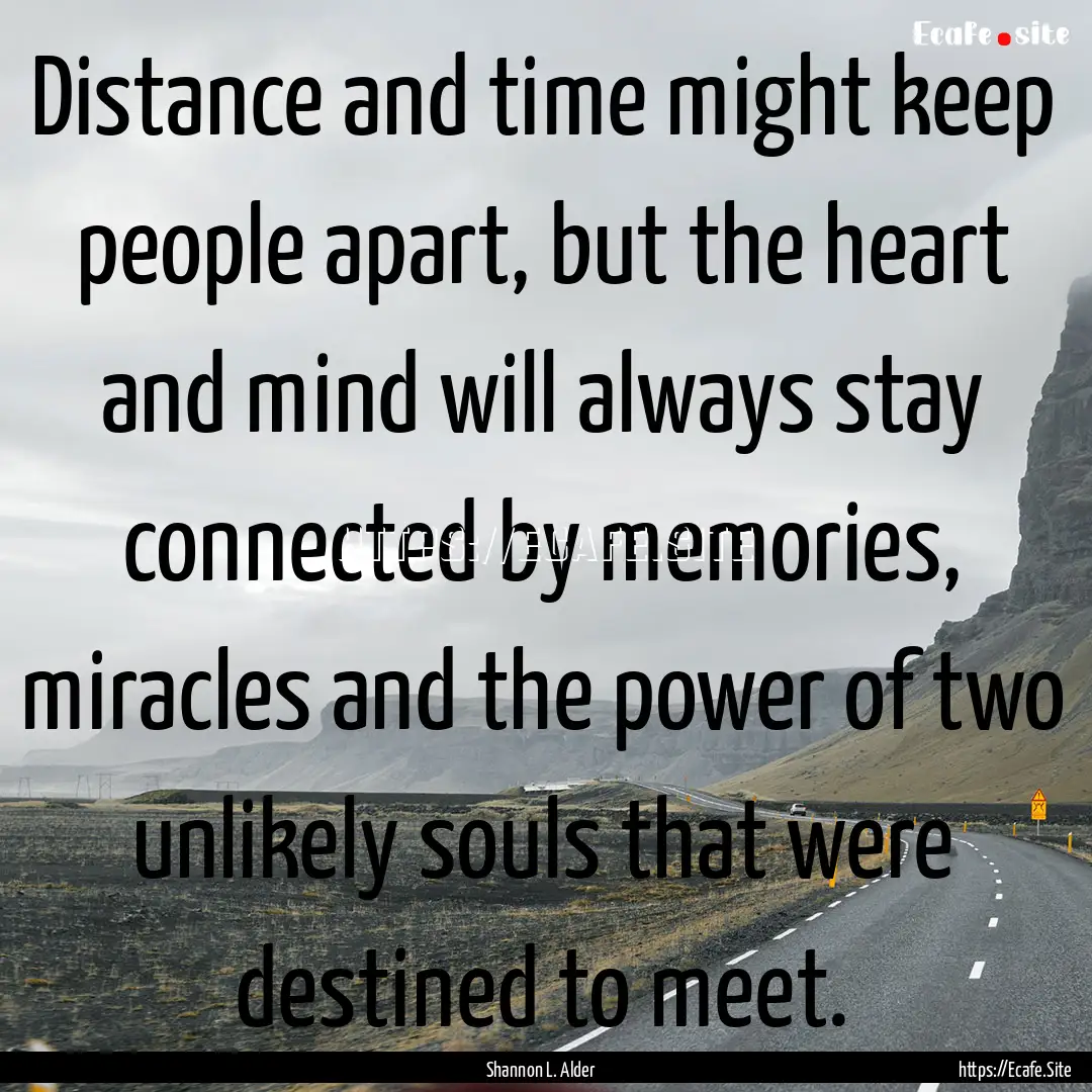 Distance and time might keep people apart,.... : Quote by Shannon L. Alder