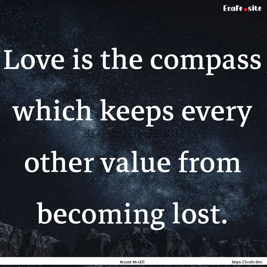 Love is the compass which keeps every other.... : Quote by Bryant McGill