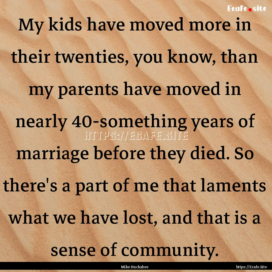 My kids have moved more in their twenties,.... : Quote by Mike Huckabee