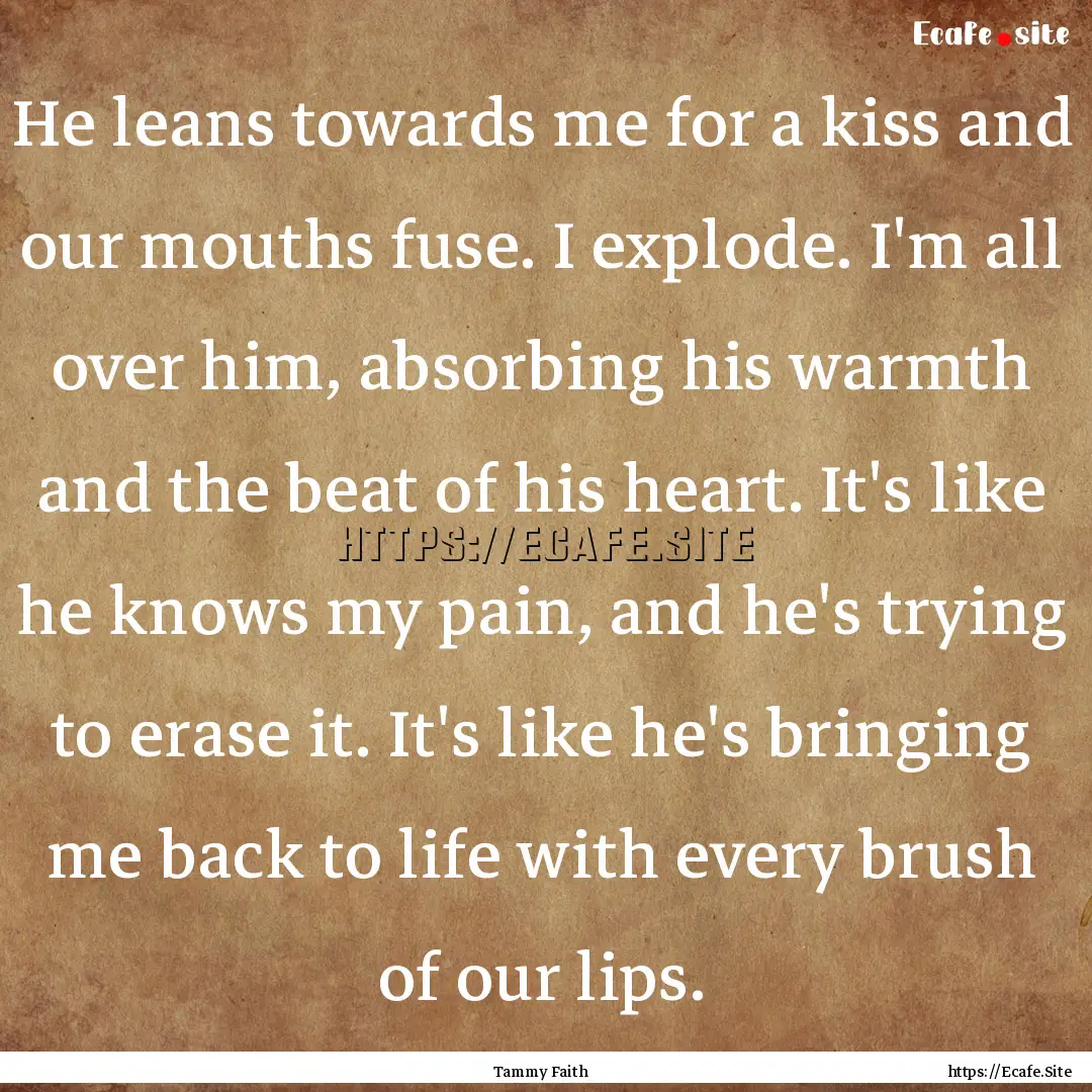 He leans towards me for a kiss and our mouths.... : Quote by Tammy Faith