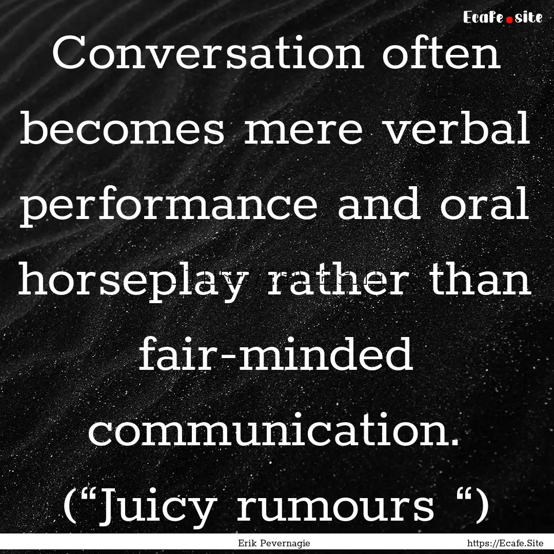 Conversation often becomes mere verbal performance.... : Quote by Erik Pevernagie