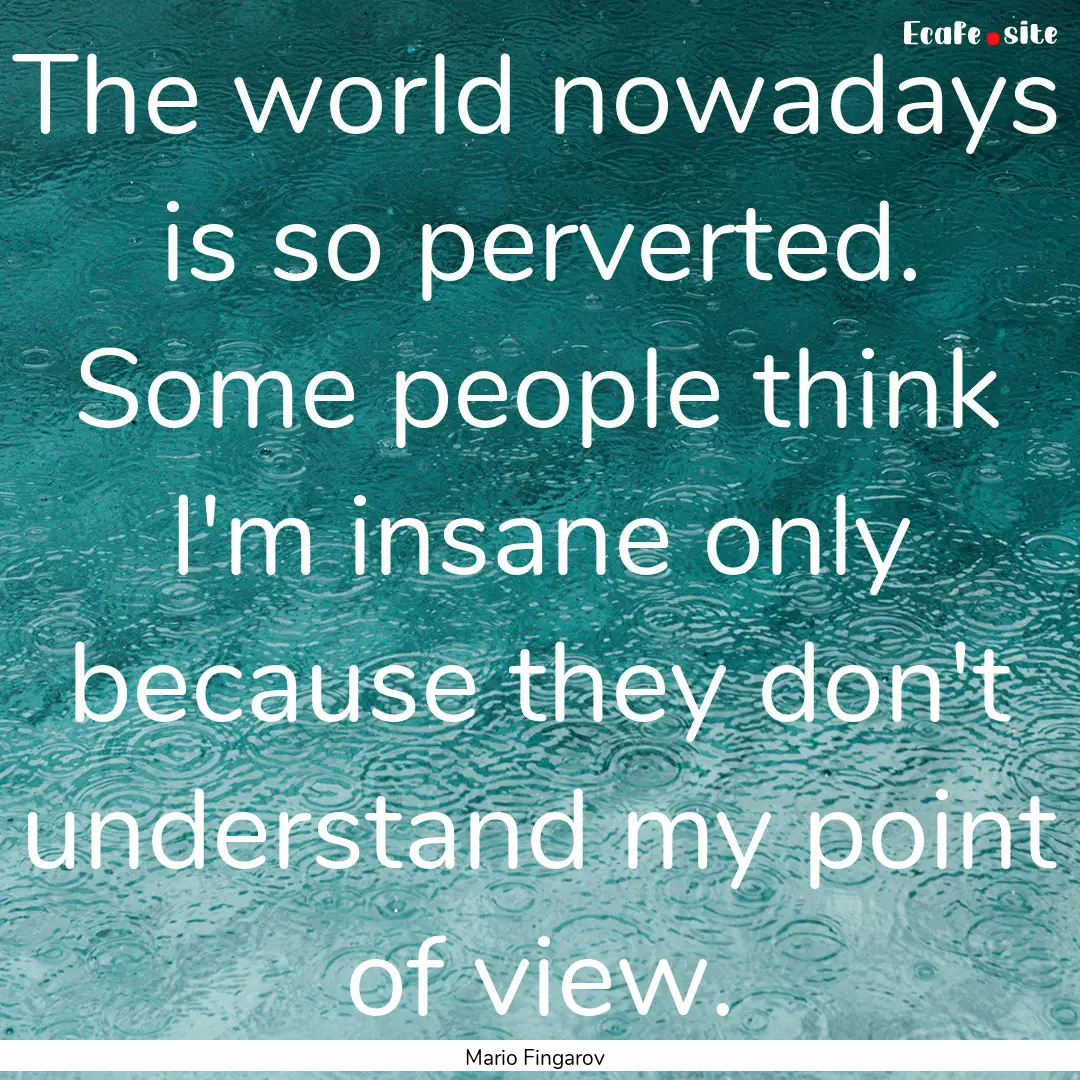 The world nowadays is so perverted. Some.... : Quote by Mario Fingarov