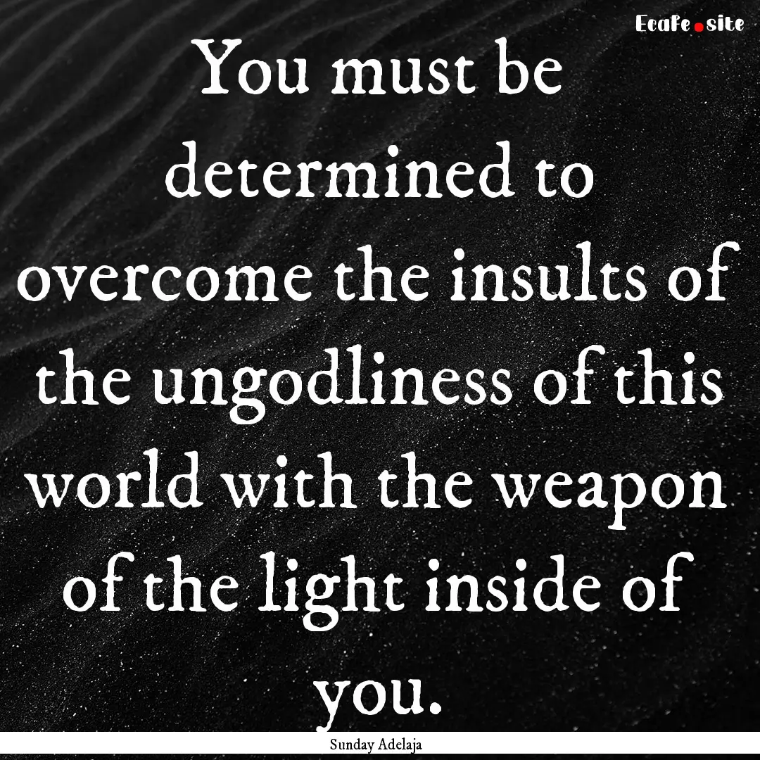 You must be determined to overcome the insults.... : Quote by Sunday Adelaja