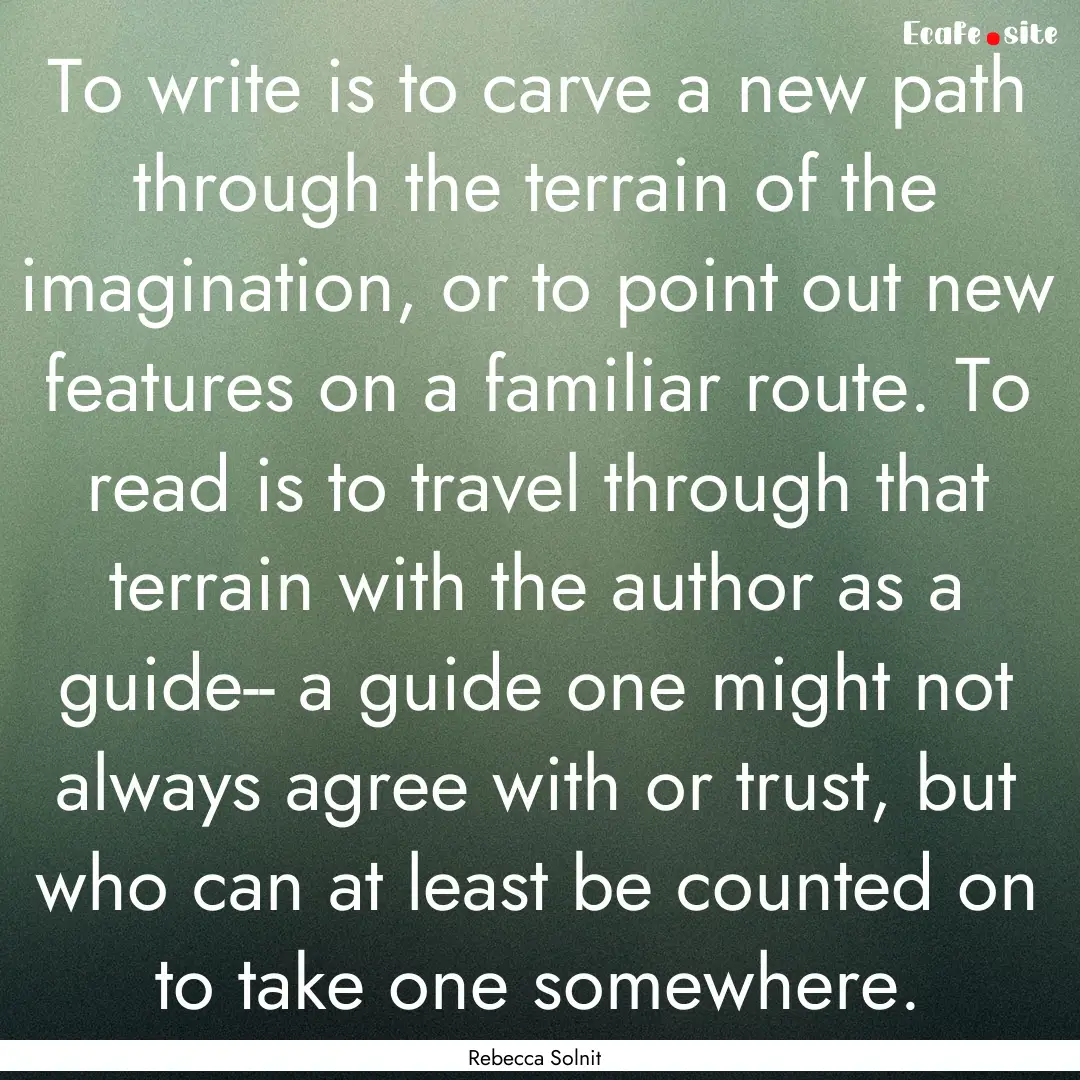 To write is to carve a new path through the.... : Quote by Rebecca Solnit